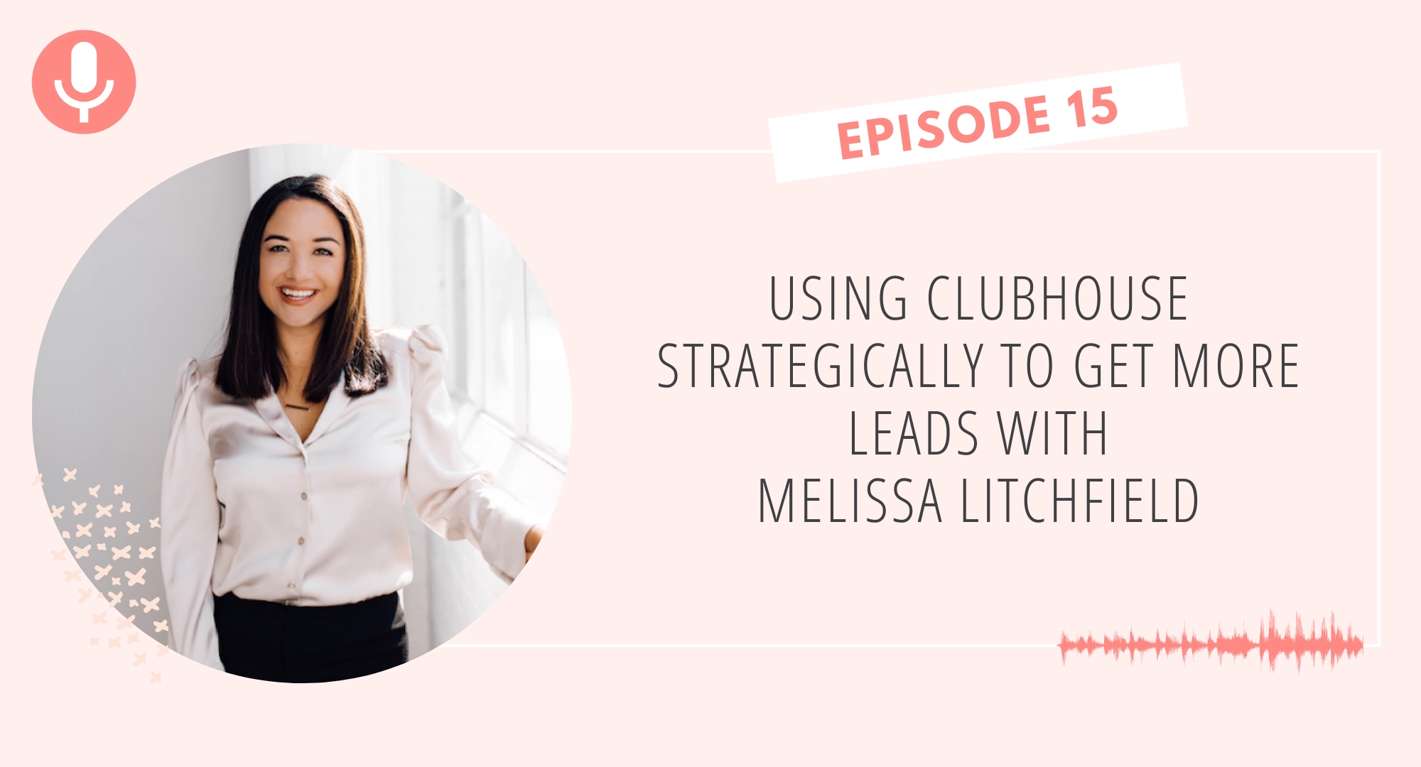 Using Clubhouse Strategically to Get More Leads with Melissa Litchfield