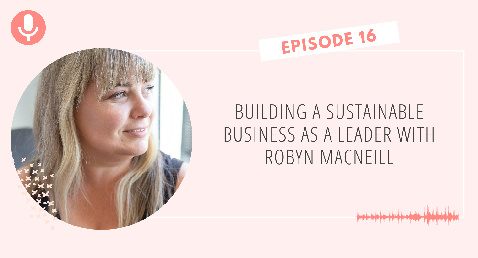 Building a Sustainable Business as a Leader with Robyn MacNeill