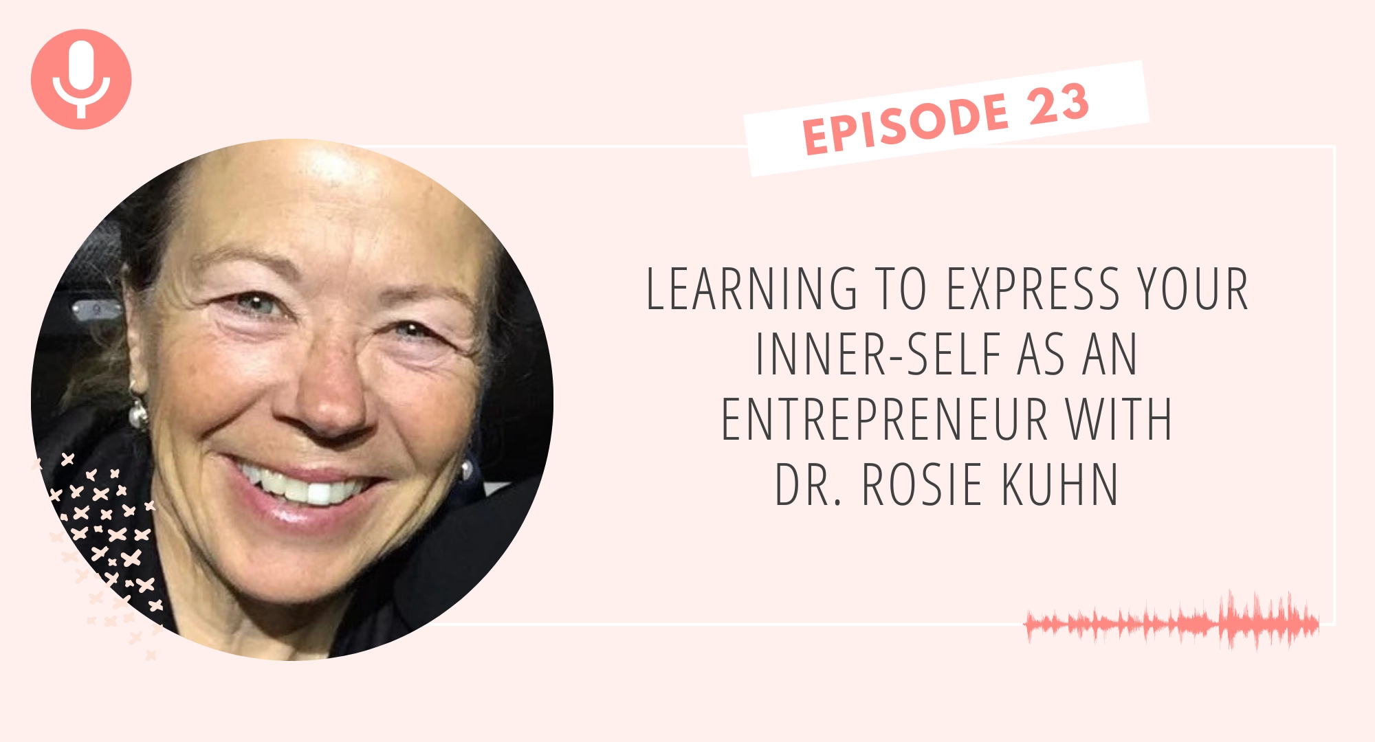Learning to Express Your Inner-Self as an Entrepreneur with Dr. Rosie Kuhn