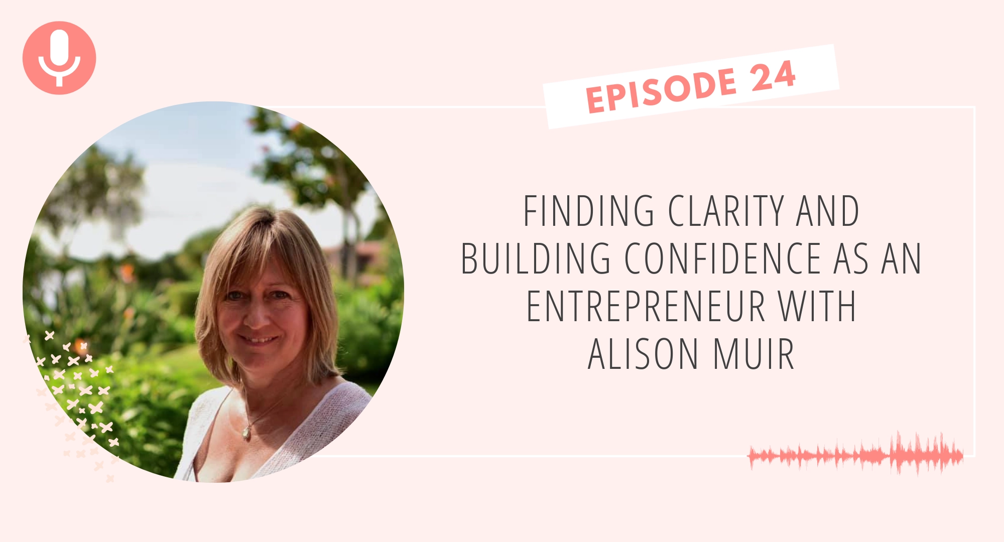 Finding Clarity & Building Confidence as an Entrepreneur with Alison Muir