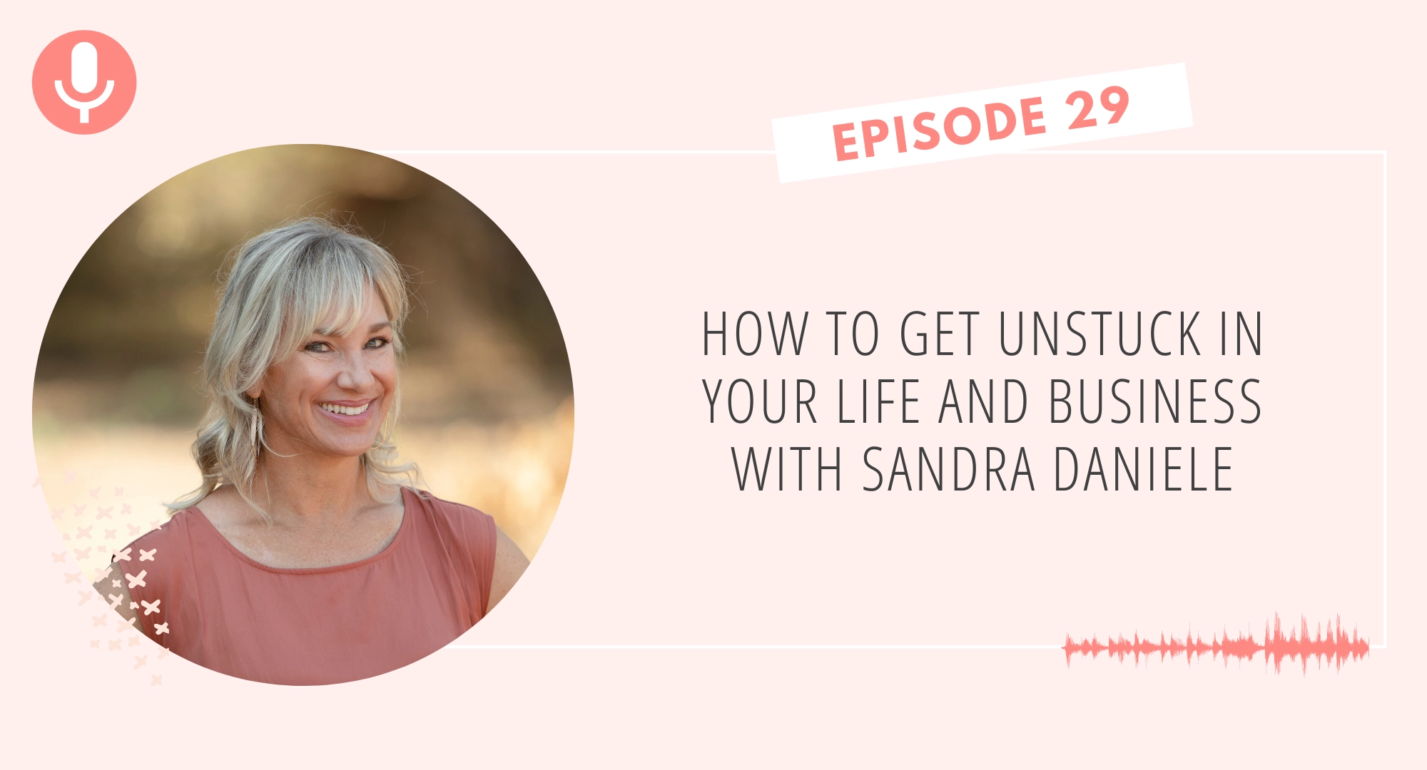 How to Get Unstuck in Your Life and Business with Sandra Daniele