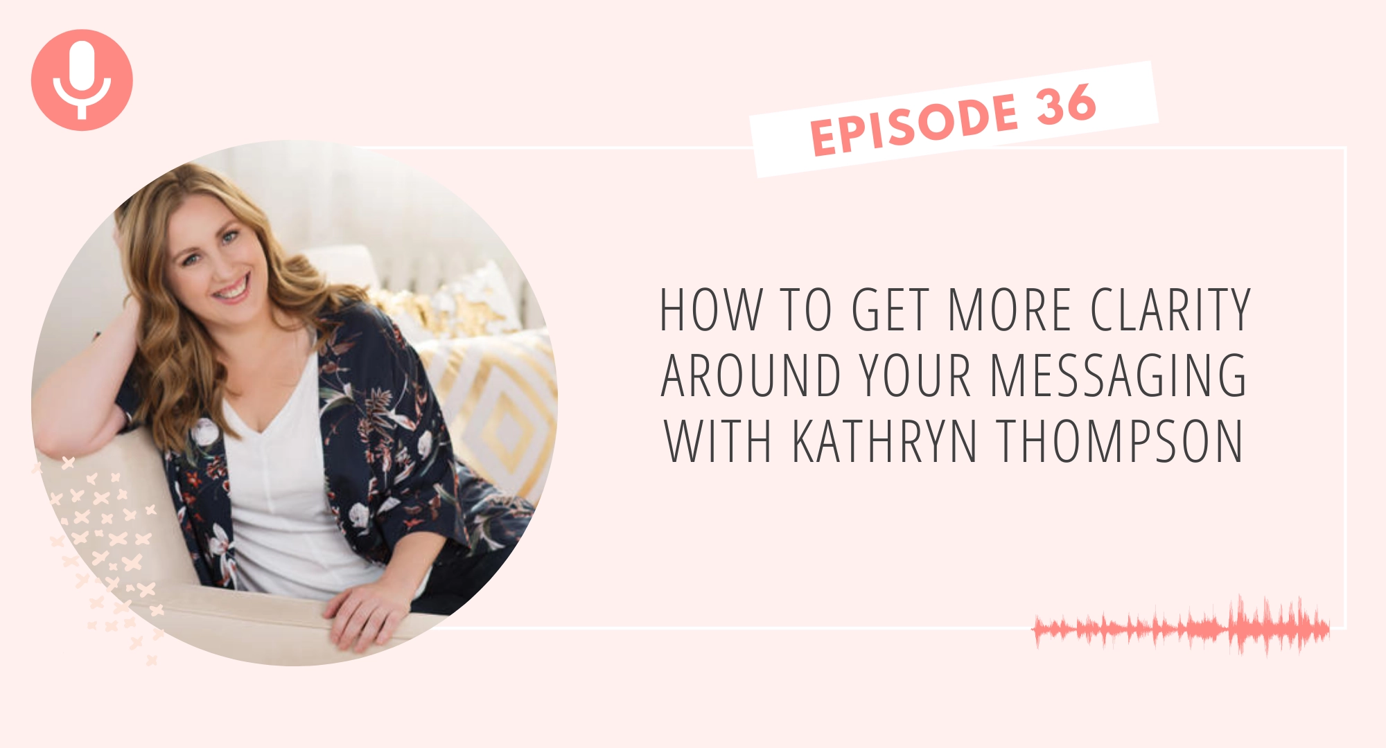 How to Get More Clarity Around Your Messaging with Kathryn Thompson