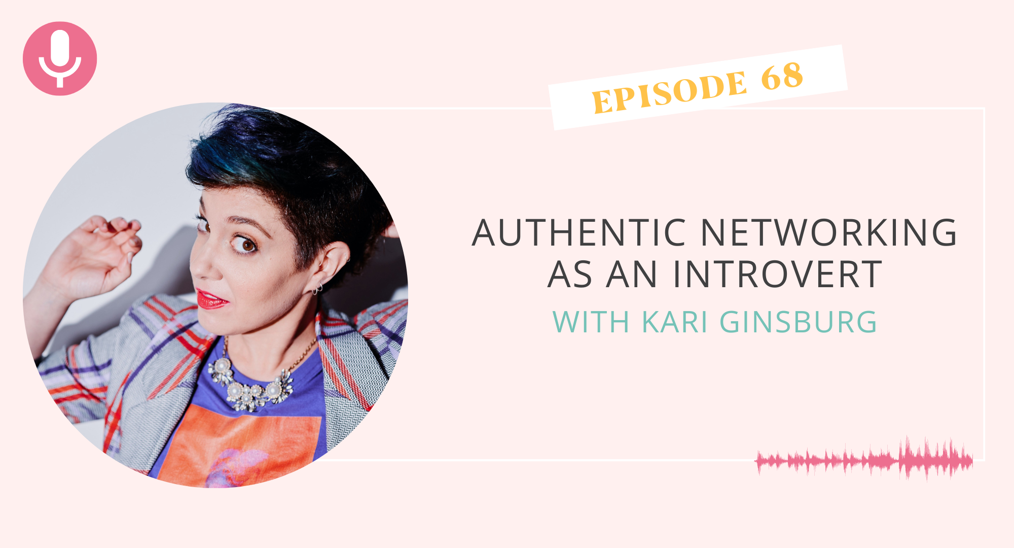 Authentic Networking as an Introvert with Kari Ginsburg